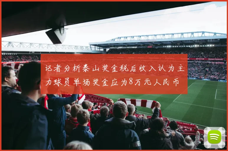 记者分析泰山奖金税后收入认为主力球员单场奖金应为8万元人民币