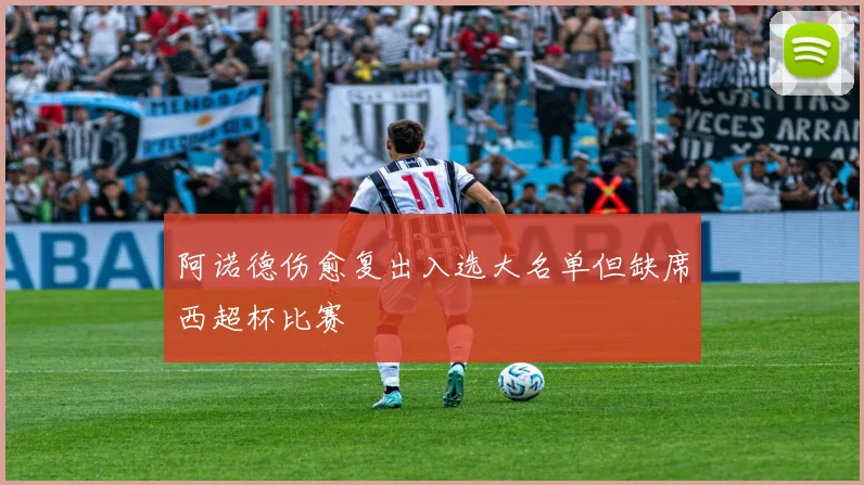 阿诺德伤愈复出入选大名单但缺席西超杯比赛