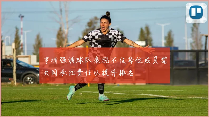 亨特强调球队表现不佳每位成员需共同承担责任以提升排名